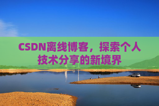 CSDN离线博客，探索个人技术分享的新境界
