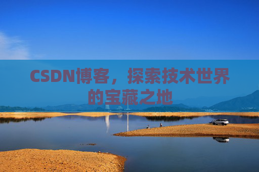 CSDN博客，探索技术世界的宝藏之地